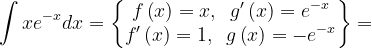 \dpi{120} \int xe^{-x}dx=\begin{Bmatrix} f\left ( x \right )=x,\; \; g'\left ( x \right )=e^{-x}\\ f'\left ( x \right )=1,\; \; g\left ( x \right )=-e^{-x} \end{Bmatrix}=